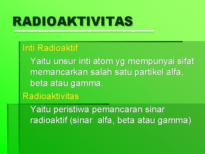 RADIOAKTIVITAS Inti Radioaktif Yaitu unsur inti atom yg mempunyai sifat memancarkan salah satu partikel