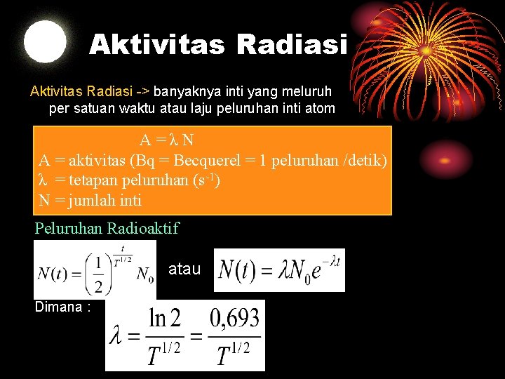 Aktivitas Radiasi -> banyaknya inti yang meluruh per satuan waktu atau laju peluruhan inti