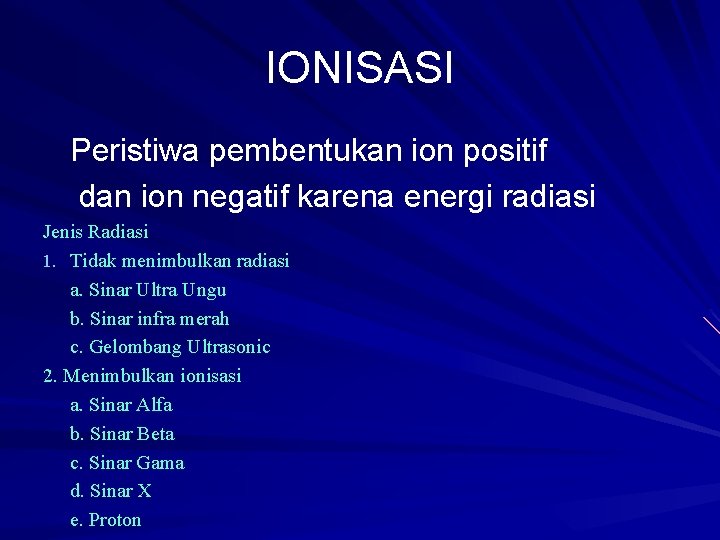 IONISASI Peristiwa pembentukan ion positif dan ion negatif karena energi radiasi Jenis Radiasi 1.