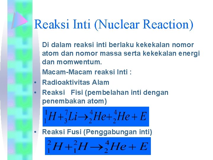 Reaksi Inti (Nuclear Reaction) Di dalam reaksi inti berlaku kekekalan nomor atom dan nomor
