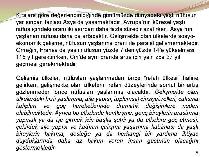 Kıtalara göre değerlendirildiğinde günümüzde dünyadaki yaşlı nüfusun yarısından fazlası Asya’da yaşamaktadır. Avrupa’nın küresel yaşlı