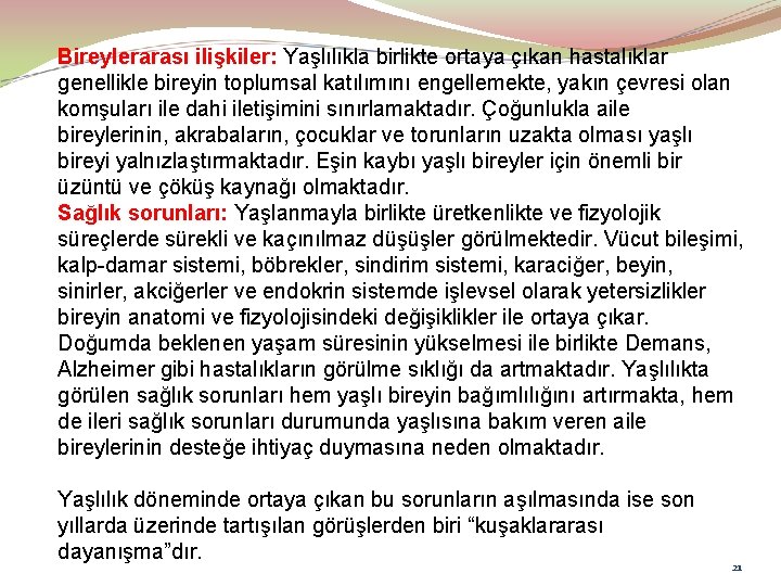 Bireylerarası ilişkiler: Yaşlılıkla birlikte ortaya çıkan hastalıklar genellikle bireyin toplumsal katılımını engellemekte, yakın çevresi