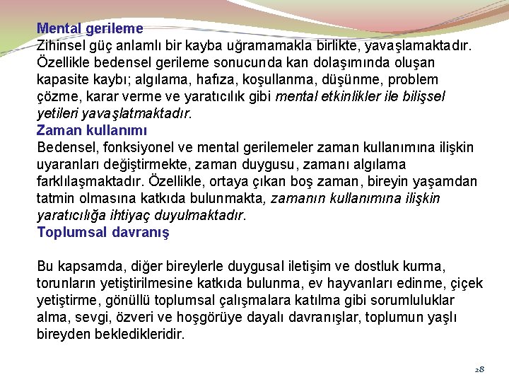 Mental gerileme Zihinsel güç anlamlı bir kayba uğramamakla birlikte, yavaşlamaktadır. Özellikle bedensel gerileme sonucunda