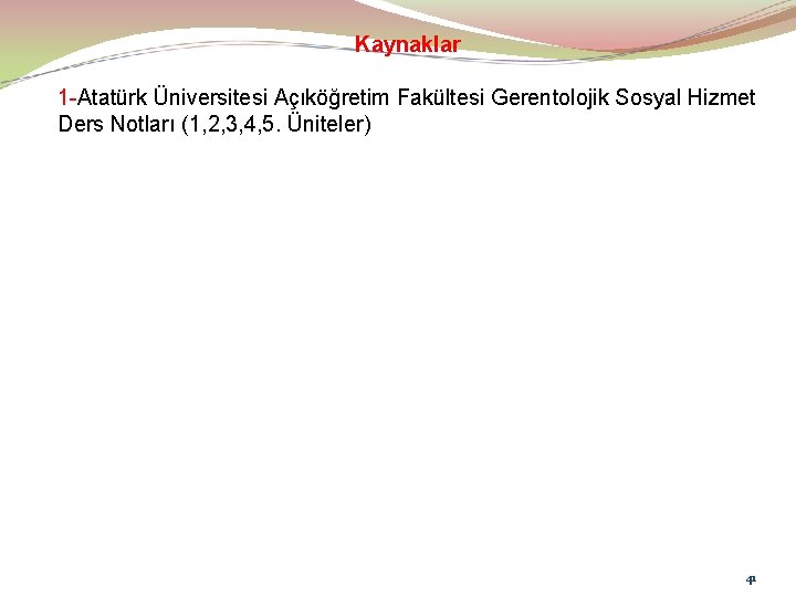 Kaynaklar 1 -Atatürk Üniversitesi Açıköğretim Fakültesi Gerentolojik Sosyal Hizmet Ders Notları (1, 2, 3,