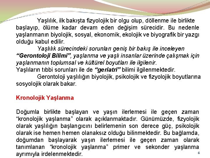 Yaşlılık, ilk bakışta fizyolojik bir olgu olup, döllenme ile birlikte başlayıp, ölüme kadar devam