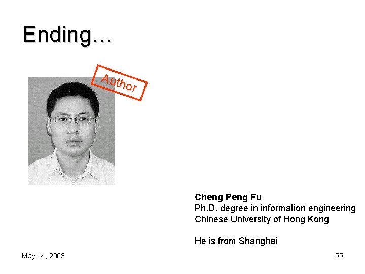 Ending… Auth or Cheng Peng Fu Ph. D. degree in information engineering Chinese University