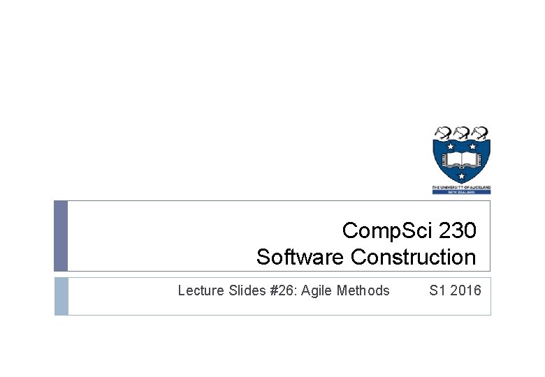 Comp. Sci 230 Software Construction Lecture Slides #26: Agile Methods S 1 2016 