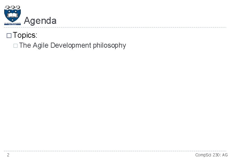 Agenda � Topics: � The 2 Agile Development philosophy Comp. Sci 230: AG 