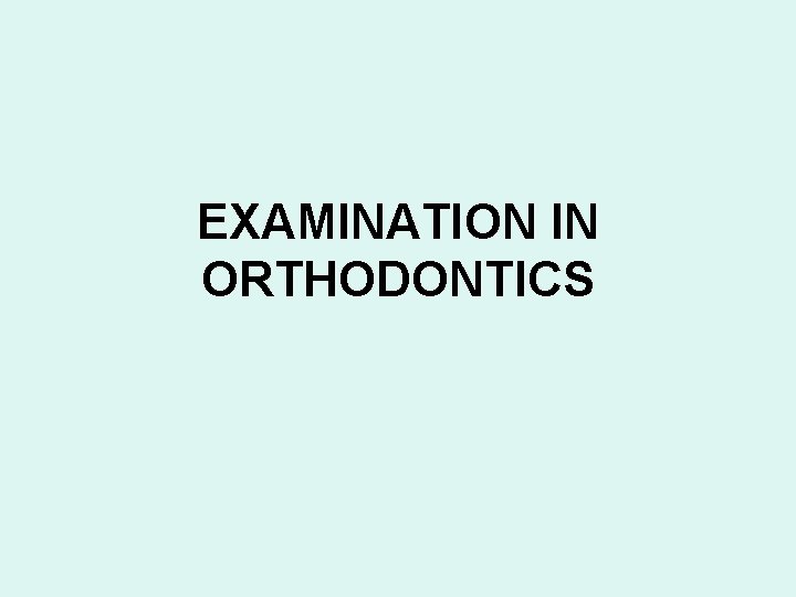 EXAMINATION IN ORTHODONTICS 