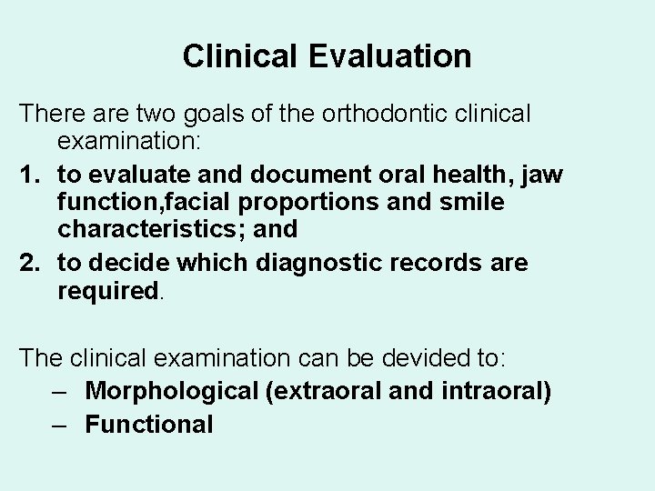 Clinical Evaluation There are two goals of the orthodontic clinical examination: 1. to evaluate