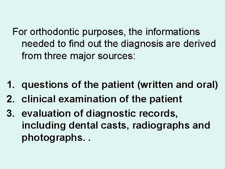 For orthodontic purposes, the informations needed to find out the diagnosis are derived from