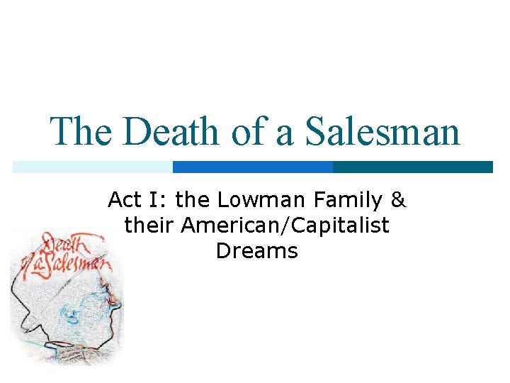 The Death of a Salesman Act I: the Lowman Family & their American/Capitalist Dreams The Death of a Salesman Act I: the Lowman Family & their American/Capitalist Dreams