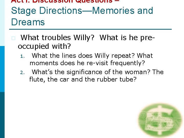 Act I: Discussion Questions – Stage Directions—Memories and Dreams p What troubles Willy? What Act I: Discussion Questions – Stage Directions—Memories and Dreams p What troubles Willy? What