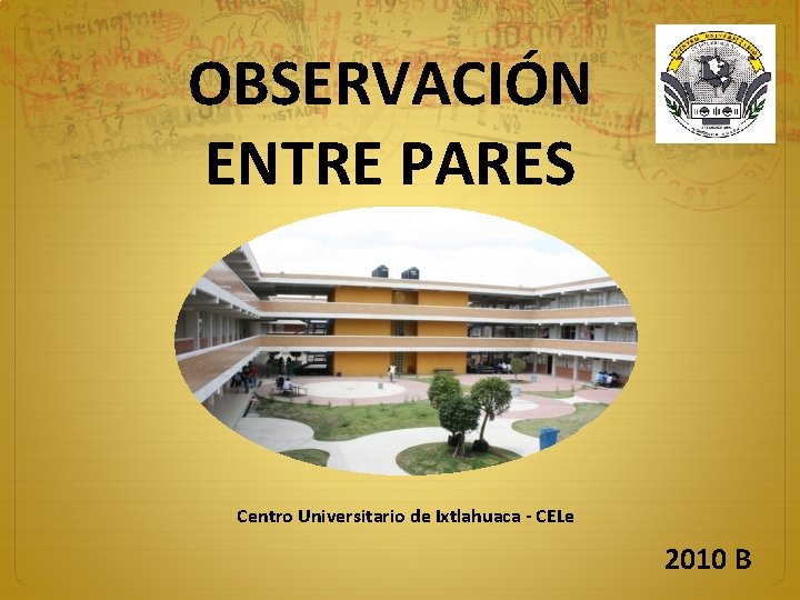 OBSERVACIÓN ENTRE PARES Centro Universitario de Ixtlahuaca - CELe 2010 B 