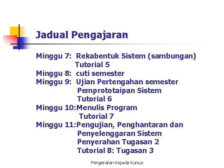 Jadual Pengajaran Minggu 7: Rekabentuk Sistem (sambungan) Tutorial 5 Minggu 8: cuti semester Minggu