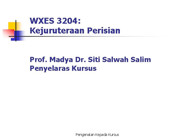 WXES 3204: Kejuruteraan Perisian Prof. Madya Dr. Siti Salwah Salim Penyelaras Kursus Pengenalan Kepada