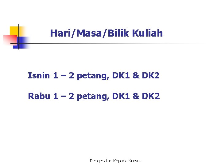 Hari/Masa/Bilik Kuliah Isnin 1 – 2 petang, DK 1 & DK 2 Rabu 1