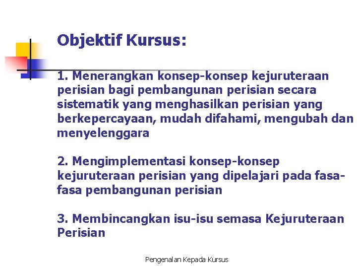 Objektif Kursus: 1. Menerangkan konsep-konsep kejuruteraan perisian bagi pembangunan perisian secara sistematik yang menghasilkan