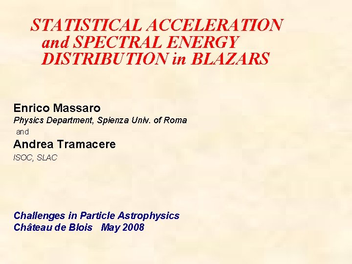 STATISTICAL ACCELERATION and SPECTRAL ENERGY DISTRIBUTION in BLAZARS Enrico Massaro Physics Department, Spienza Univ.