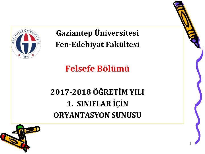 Gaziantep Üniversitesi Fen-Edebiyat Fakültesi Felsefe Bölümü 2017 -2018 ÖĞRETİM YILI 1. SINIFLAR İÇİN ORYANTASYON