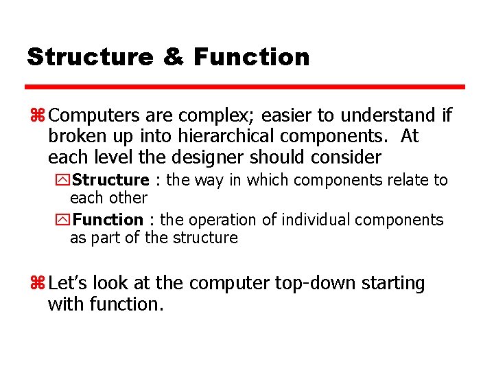 Structure & Function z Computers are complex; easier to understand if broken up into
