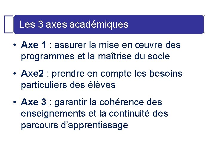 Les 3 axes académiques • Axe 1 : assurer la mise en œuvre des
