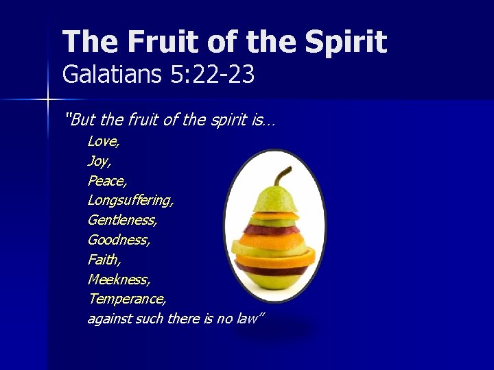 The Fruit of the Spirit Galatians 5: 22 -23 “But the fruit of the