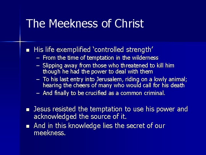 The Meekness of Christ n His life exemplified ‘controlled strength’ – From the time