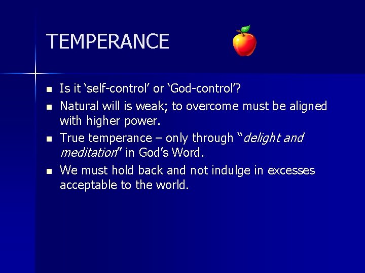 TEMPERANCE n n Is it ‘self-control’ or ‘God-control’? Natural will is weak; to overcome