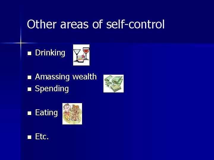 Other areas of self-control n Drinking n Amassing wealth Spending n Eating n Etc.