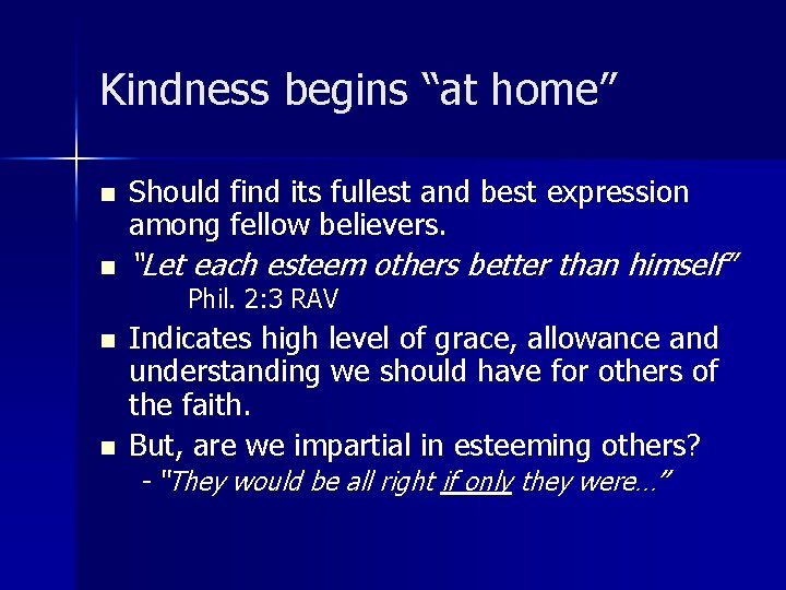 Kindness begins “at home” n n Should find its fullest and best expression among