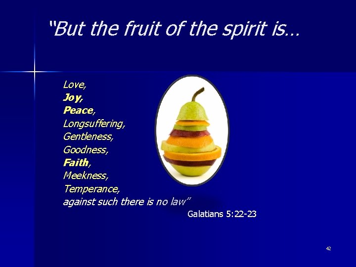 “But the fruit of the spirit is… Love, Joy, Peace, Longsuffering, Gentleness, Goodness, Faith,