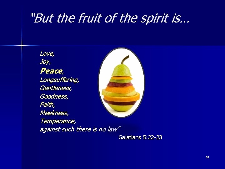 “But the fruit of the spirit is… Love, Joy, Peace, Longsuffering, Gentleness, Goodness, Faith,