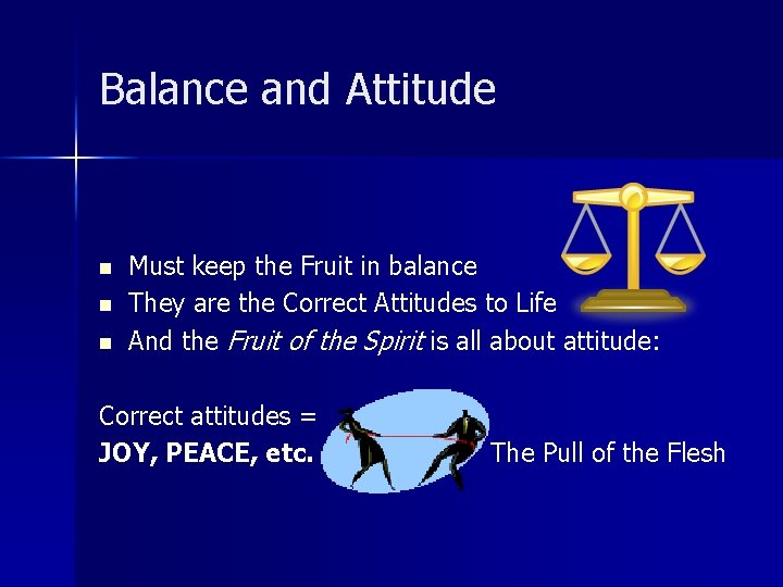 Balance and Attitude n n n Must keep the Fruit in balance They are