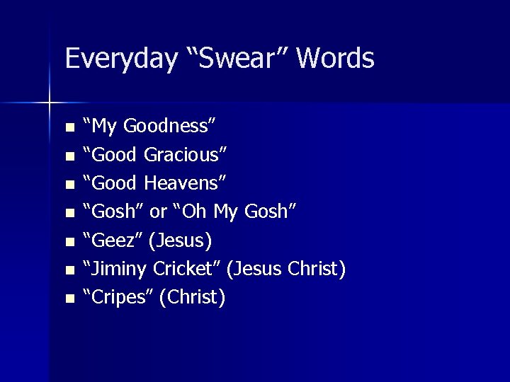 Everyday “Swear” Words n n n n “My Goodness” “Good Gracious” “Good Heavens” “Gosh”