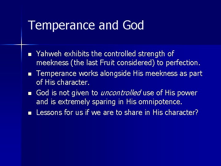 Temperance and God n n Yahweh exhibits the controlled strength of meekness (the last