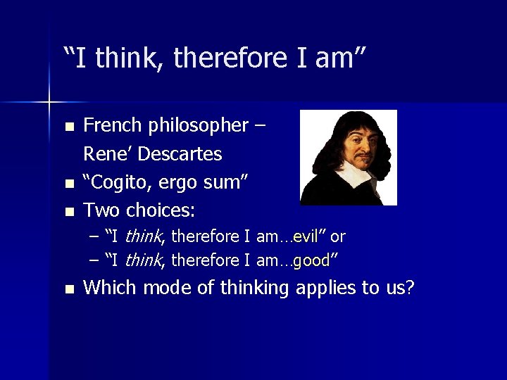 “I think, therefore I am” n n n French philosopher – Rene’ Descartes “Cogito,