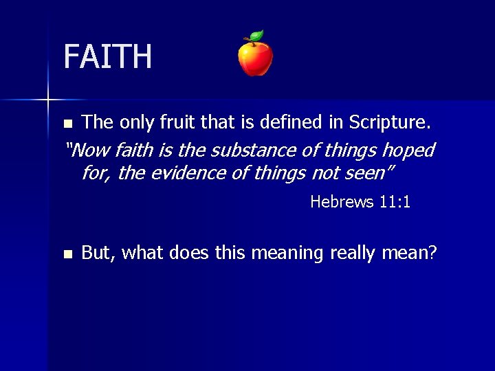 FAITH n The only fruit that is defined in Scripture. “Now faith is the