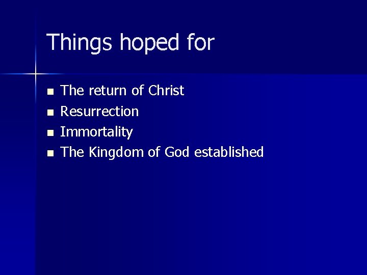 Things hoped for n n The return of Christ Resurrection Immortality The Kingdom of