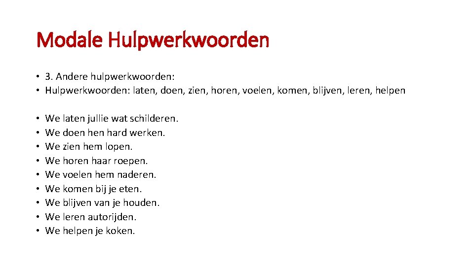 Modale Hulpwerkwoorden • 3. Andere hulpwerkwoorden: • Hulpwerkwoorden: laten, doen, zien, horen, voelen, komen,