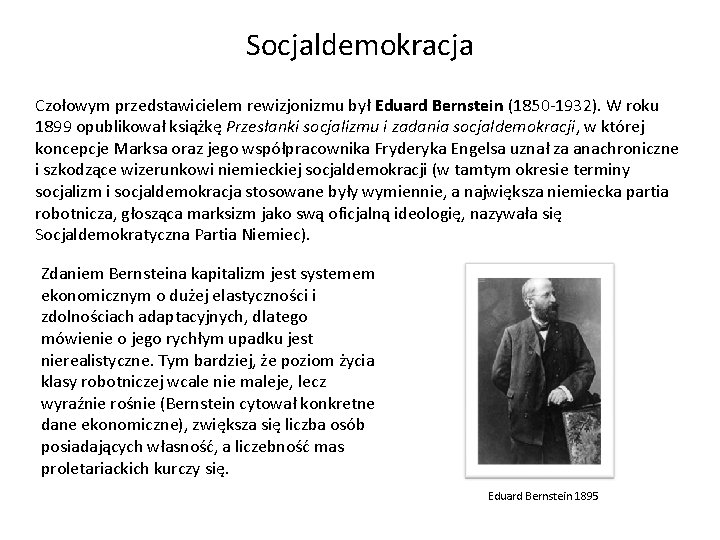 Socjaldemokracja Czołowym przedstawicielem rewizjonizmu był Eduard Bernstein (1850 -1932). W roku 1899 opublikował książkę