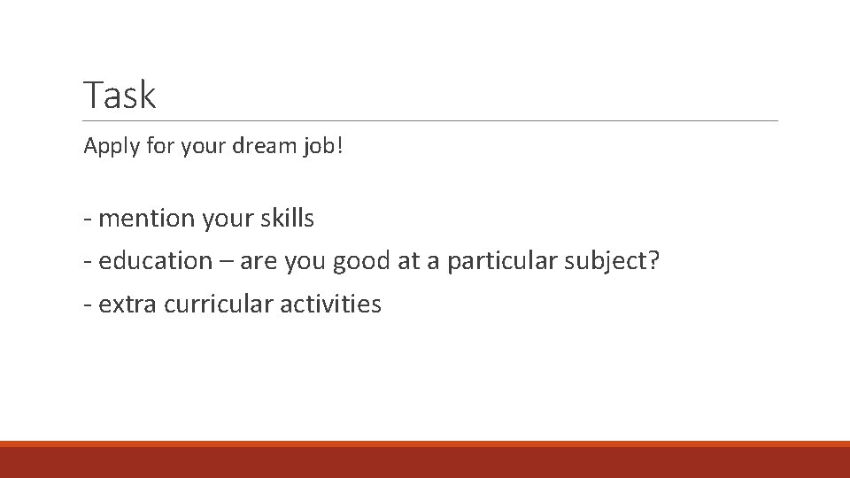 Task Apply for your dream job! - mention your skills - education – are