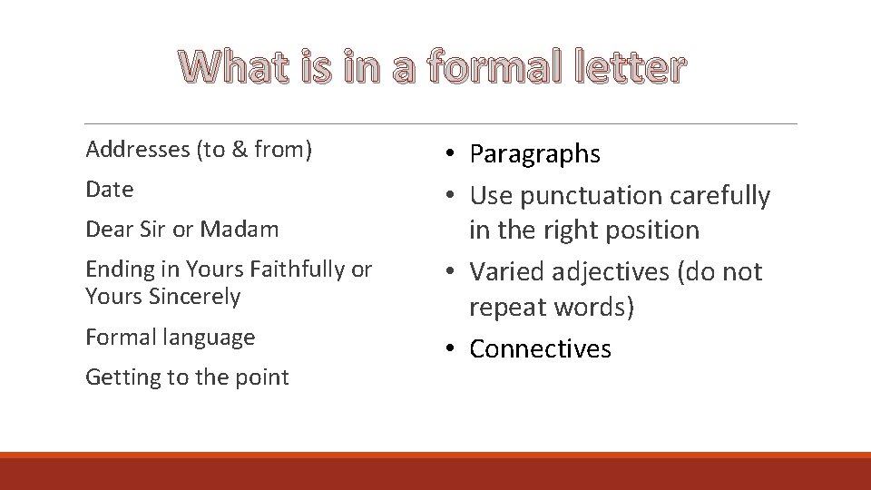 What is in a formal letter Addresses (to & from) Date Dear Sir or