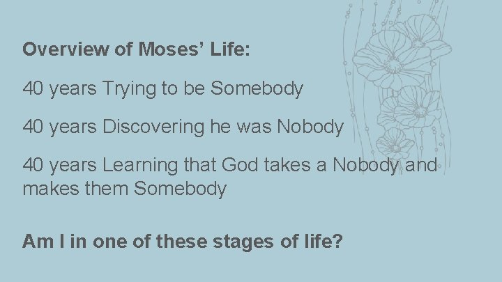 Overview of Moses’ Life: 40 years Trying to be Somebody 40 years Discovering he