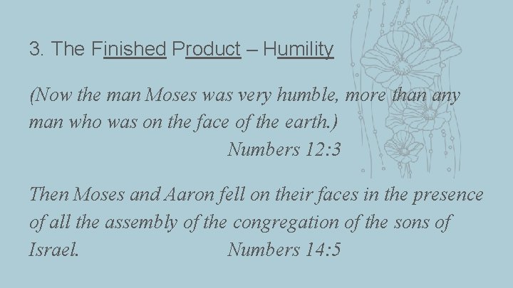 3. The Finished Product – Humility (Now the man Moses was very humble, more