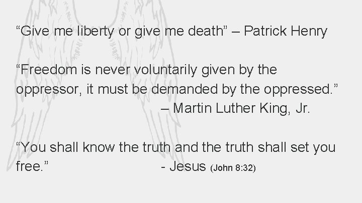 “Give me liberty or give me death” – Patrick Henry “Freedom is never voluntarily