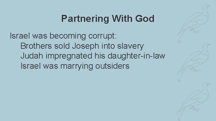 Partnering With God Israel was becoming corrupt: Brothers sold Joseph into slavery Judah impregnated