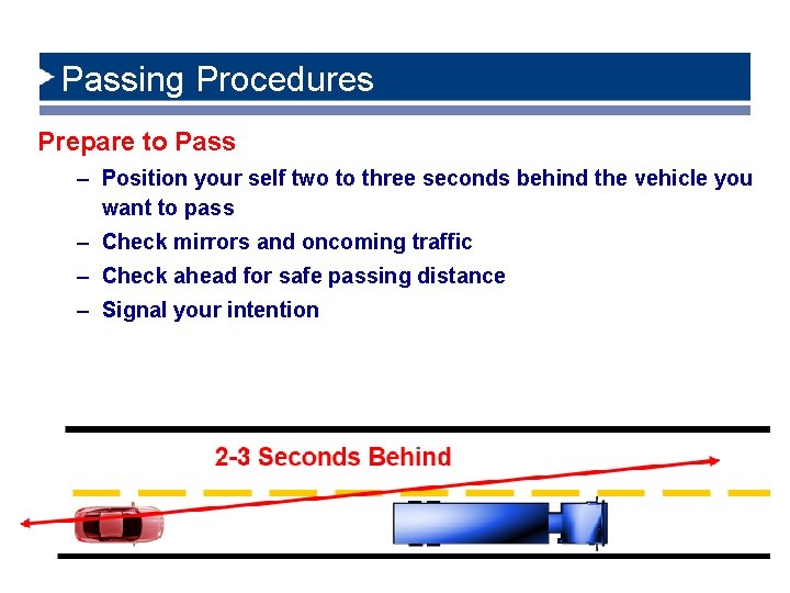 Passing Procedures Prepare to Pass – Position your self two to three seconds behind