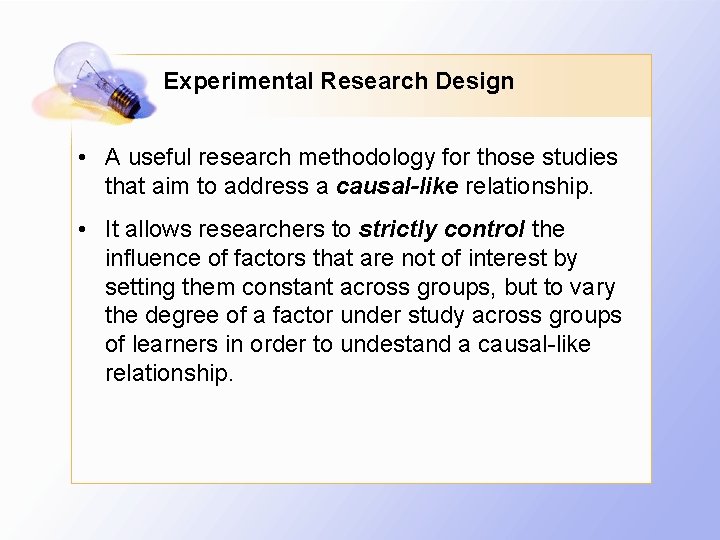 Experimental Research Design • A useful research methodology for those studies that aim to