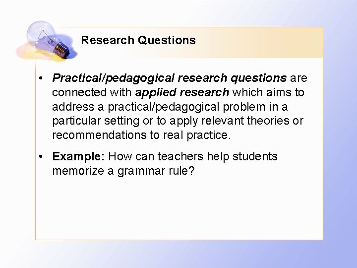 Research Questions • Practical/pedagogical research questions are connected with applied research which aims to